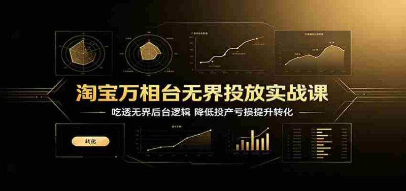 淘宝万相台无界投放实战课：吃透无界后台逻辑，降低投产亏损提升转化-优光资源网