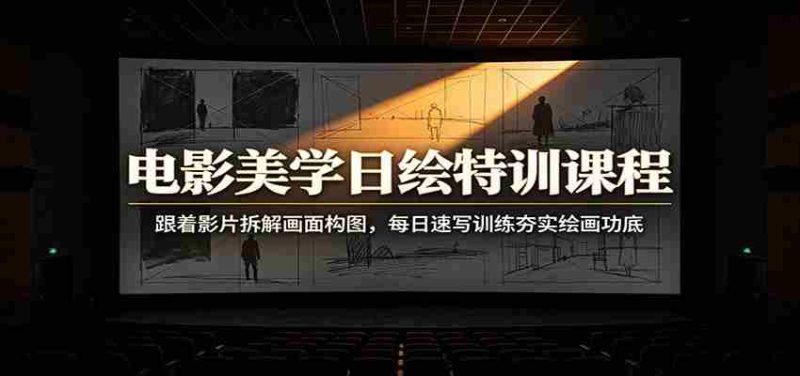 电影美学日绘特训课程:跟着影片拆解画面构图,每日速写训练夯实绘画功底-优光资源网