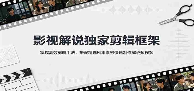 影视解说独家剪辑框架：掌握高效剪辑手法，搭配精选剧集素材快速制作解说短视频-优光资源网