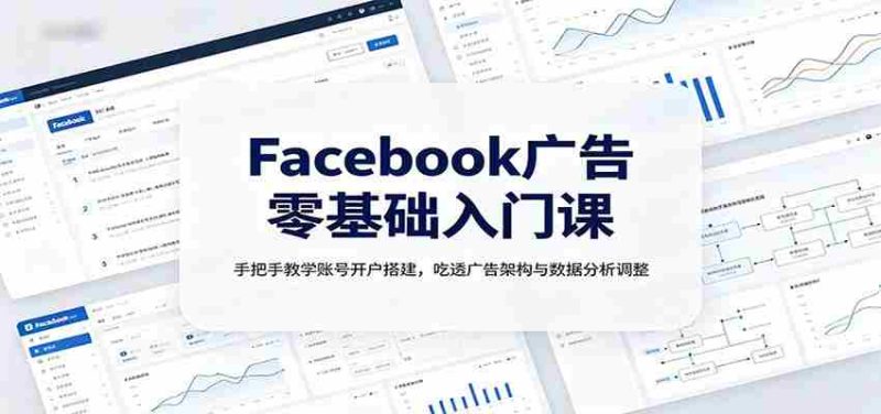 Facebook广告零基础入门课:手把手教学账号开户搭建,吃透广告架构与数据分析调整-优光资源网