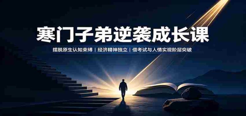 寒门子弟逆袭成长课：摆脱原生认知束缚，经济精神独立，借考试与人情实现阶层突破-优光资源网