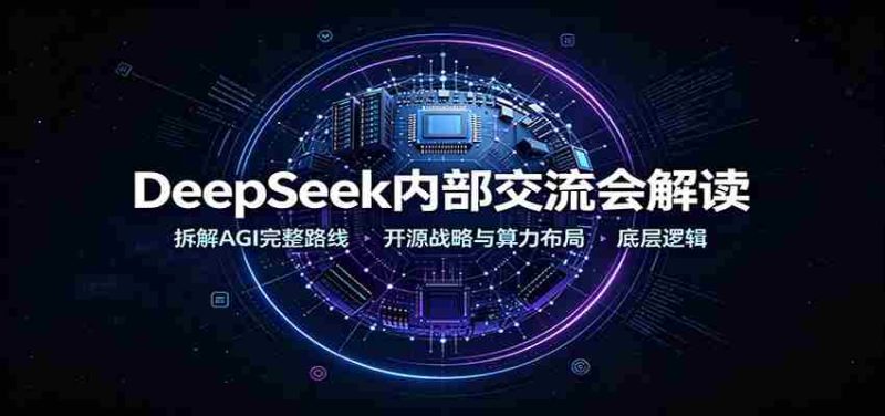 DeepSeek内部交流会解读：拆解AGI完整路线，开源战略与算力布局底层逻辑-优光资源网