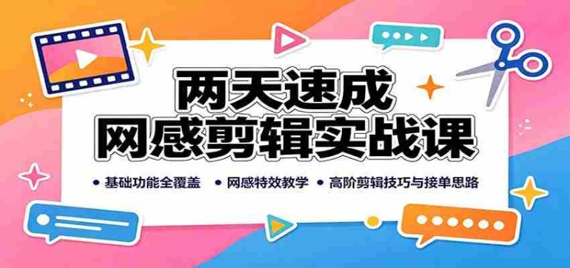 两天速成网感剪辑实战课：基础功能全覆盖，网感特效教学，高阶剪辑技巧与接单思路-优光资源网