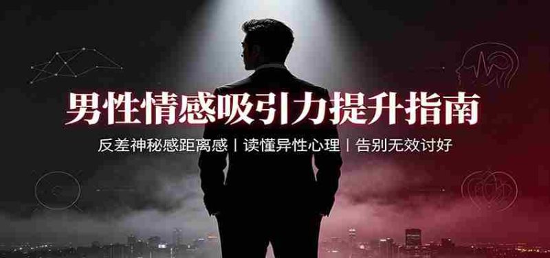 男性情感吸引力提升指南：反差神秘感距离感，读懂异性心理，告别无效讨好-优光资源网