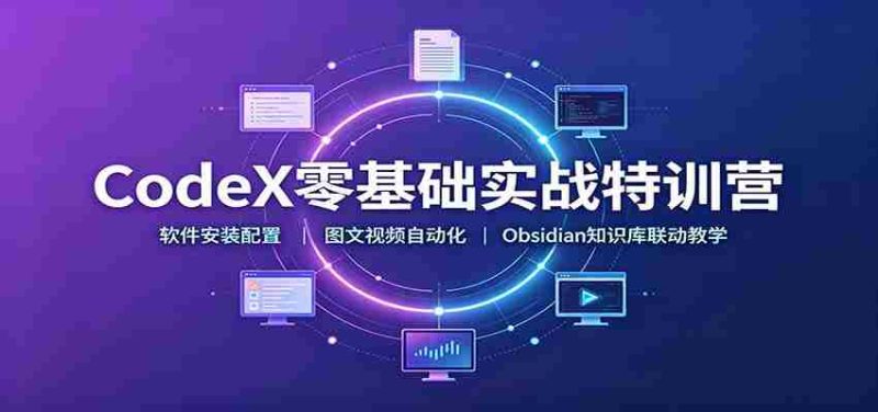 CodeX零基础实战特训营：软件安装配置，图文视频自动化，Obsidian知识库联动教学-优光资源网