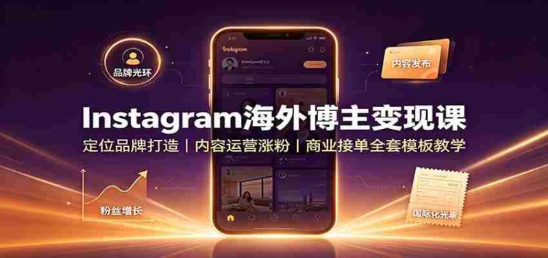 Instagram海外博主变现课：定位品牌打造，内容运营涨粉，商业接单全套模板教学-优光资源网