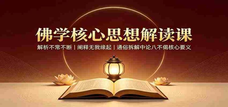 佛学核心思想解读课：解析不常不断，阐释无我缘起，通俗拆解中论八不偈核心要义-优光资源网