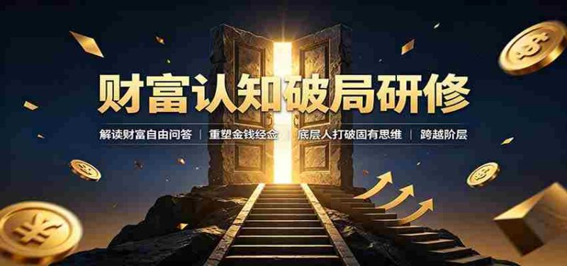 财富认知破局研修：解读"孙割"，重塑金钱观念，底层人打破固有思维跨越阶层-优光资源网