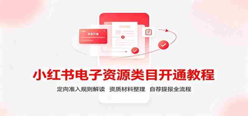 小红书电子资源类目开通教程:定向准入规则解读,资质材料整理,自荐提报全流程-优光资源网