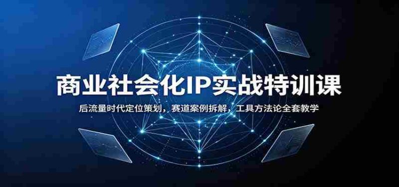 商业社会化IP实战特训课:后流量时代定位策划,赛道案例拆解,工具方法论全套教学-优光资源网