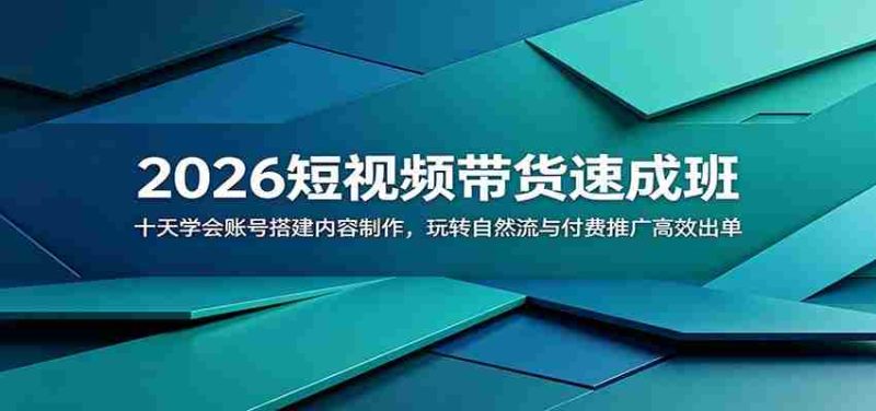 2026短视频带货速成班：十天学会账号搭建内容制作，玩转自然流与付费推广高效出单-优光资源网