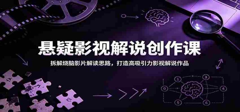 悬疑影视解说创作课：拆解烧脑影片解读思路，打造高吸引力影视解说作品-优光资源网