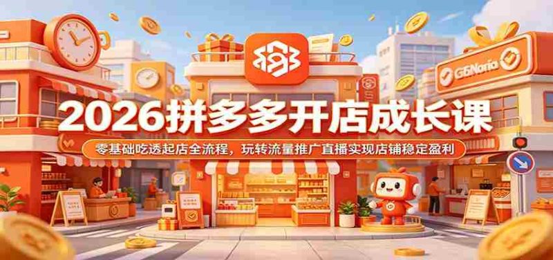 2026拼多多开店成长课：零基础吃透起店全流程，玩转流量推广直播实现店铺稳定盈利-优光资源网