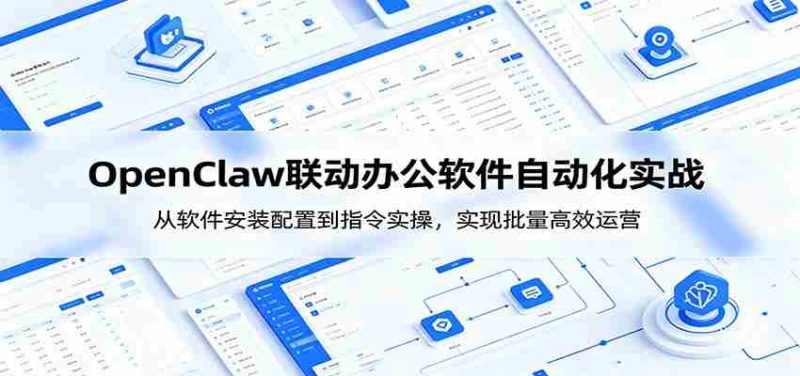 OpenClaw自动化实操课：从软件安装配置到指令实操，实现批量高效运营-优光资源网