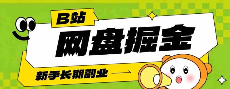 B站低成本网盘掘金副业，轻资产长久运营，月收益轻松1000+流量持续复利-优光资源网
