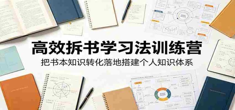 高效拆书学习法训练营，把书本知识转化落地搭建个人知识体系-优光资源网