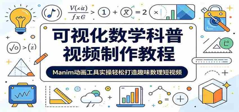 可视化数学科普视频制作教程：Manim动画工具实操轻松打造趣味数理短视频-优光资源网