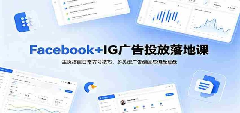 Facebook+IG广告投放落地课:主页搭建日常养号技巧,多类型广告创建与询盘复盘-优光资源网