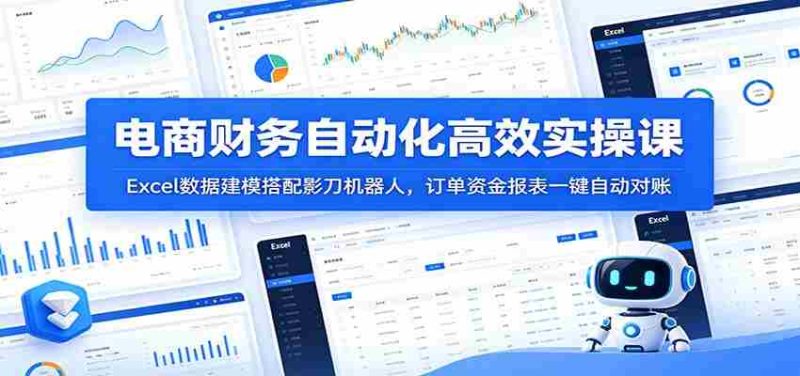 电商财务自动化高效实操课:Excel数据建模搭配影刀机器人,订单资金报表一键自动对账-优光资源网