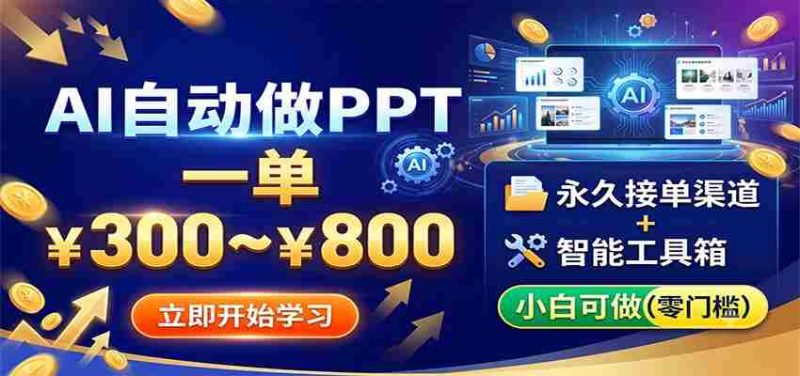 AI自动做PPT,一单300~800,永久接单渠道+工具,小白可做-优光资源网