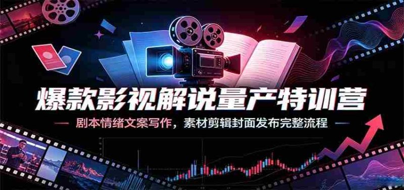 爆款影视解说量产特训营:剧本情绪文案写作,素材剪辑封面发布完整流程-优光资源网