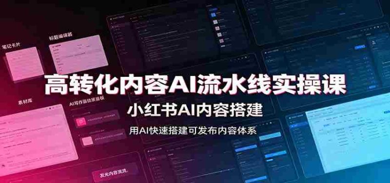 高转化内容AI流水线实操课：小红书AI内容搭建，Skill工具配置，转化内容生产-优光资源网