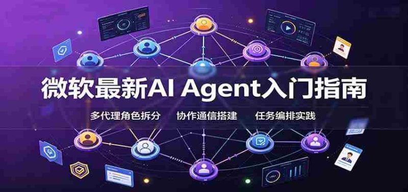 微软最新AI Agent入门指南：框架选型，模式设计，多代理搭建与生产部署完整解读-优光资源网