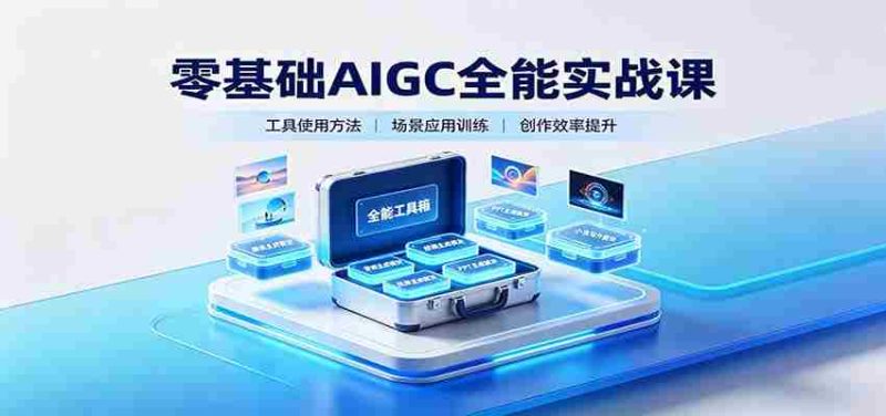 零基础AIGC全能实战课：覆盖绘画、影音、PPT、小说多场景AI创作-优光资源网