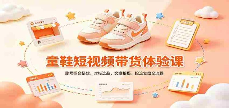 零基础童鞋短视频带货课：账号橱窗搭建，对标选品，文案拍摄，投流复盘全流程-优光资源网