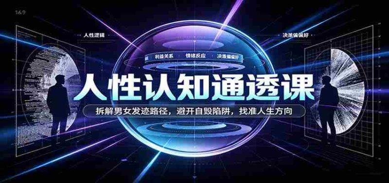 洞察人性奥秘课程：剖析男女生涯发展轨迹，绕开自我毁灭风险，定位生命成长路径-优光资源网