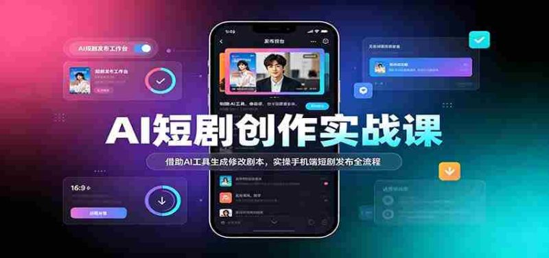 AI赋能短剧制作教程:利用智能技术优化剧本,手机端轻松发布短剧全攻略-优光资源网