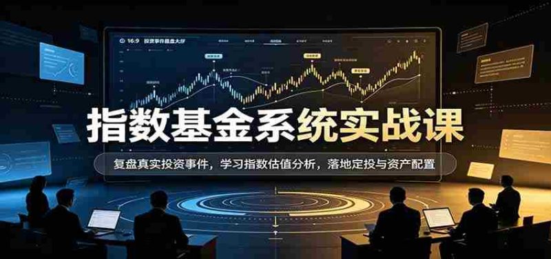 实战解析指数基金:深度复盘投资案例,掌握估值技巧,实操定投与资产布局策略-优光资源网