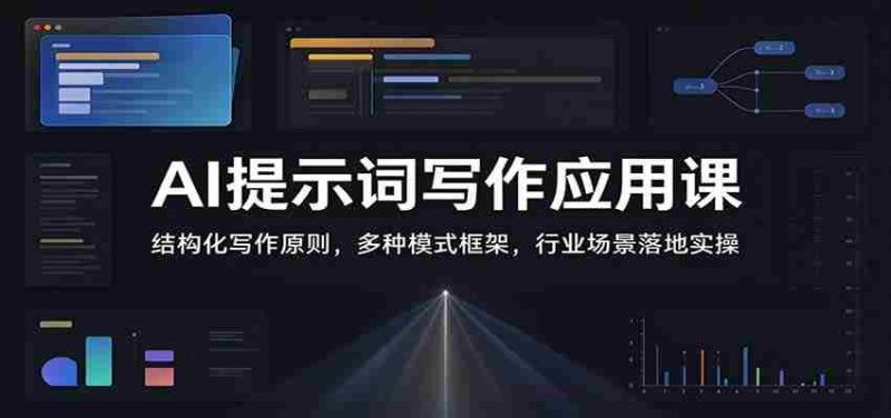AI提示词写作应用课:结构化写作原则,多种模式框架,行业场景落地实操-优光资源网